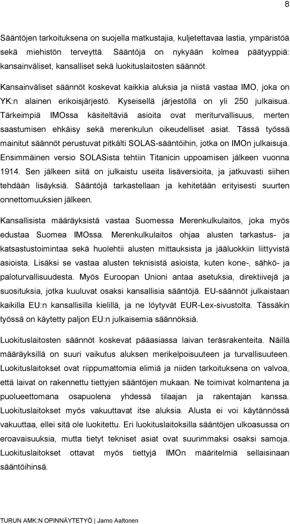 Kansainväliset säännöt koskevat kaikkia aluksia ja niistä vastaa IMO, joka on YK:n alainen erikoisjärjestö. Kyseisellä järjestöllä on yli 250 julkaisua.