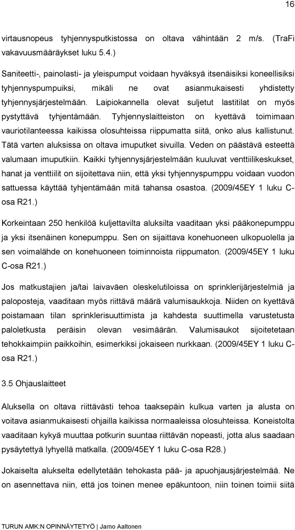 Laipiokannella olevat suljetut lastitilat on myös pystyttävä tyhjentämään. Tyhjennyslaitteiston on kyettävä toimimaan vauriotilanteessa kaikissa olosuhteissa riippumatta siitä, onko alus kallistunut.