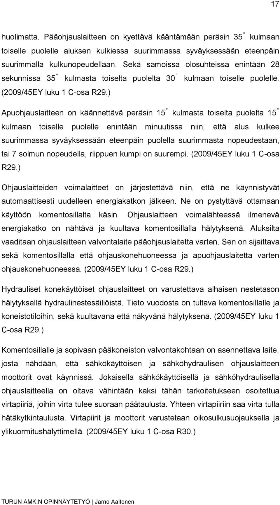 ) Apuohjauslaitteen on käännettävä peräsin 15 kulmasta toiselta puolelta 15 kulmaan toiselle puolelle enintään minuutissa niin, että alus kulkee suurimmassa syväyksessään eteenpäin puolella