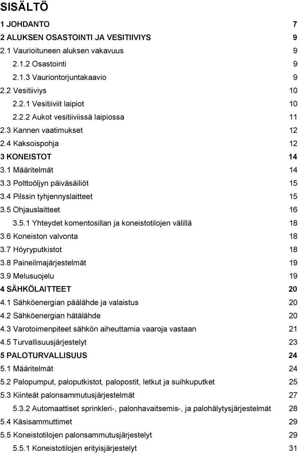 6 Koneiston valvonta 18 3.7 Höyryputkistot 18 3.8 Paineilmajärjestelmät 19 3.9 Melusuojelu 19 4 SÄHKÖLAITTEET 20 4.1 Sähköenergian päälähde ja valaistus 20 4.2 Sähköenergian hätälähde 20 4.