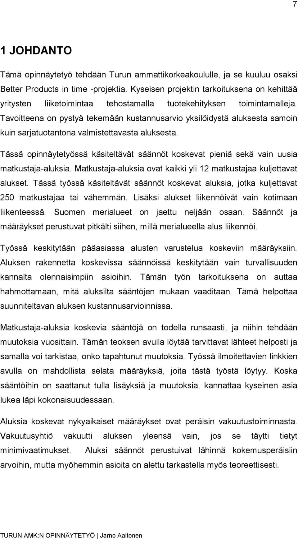 Tavoitteena on pystyä tekemään kustannusarvio yksilöidystä aluksesta samoin kuin sarjatuotantona valmistettavasta aluksesta.