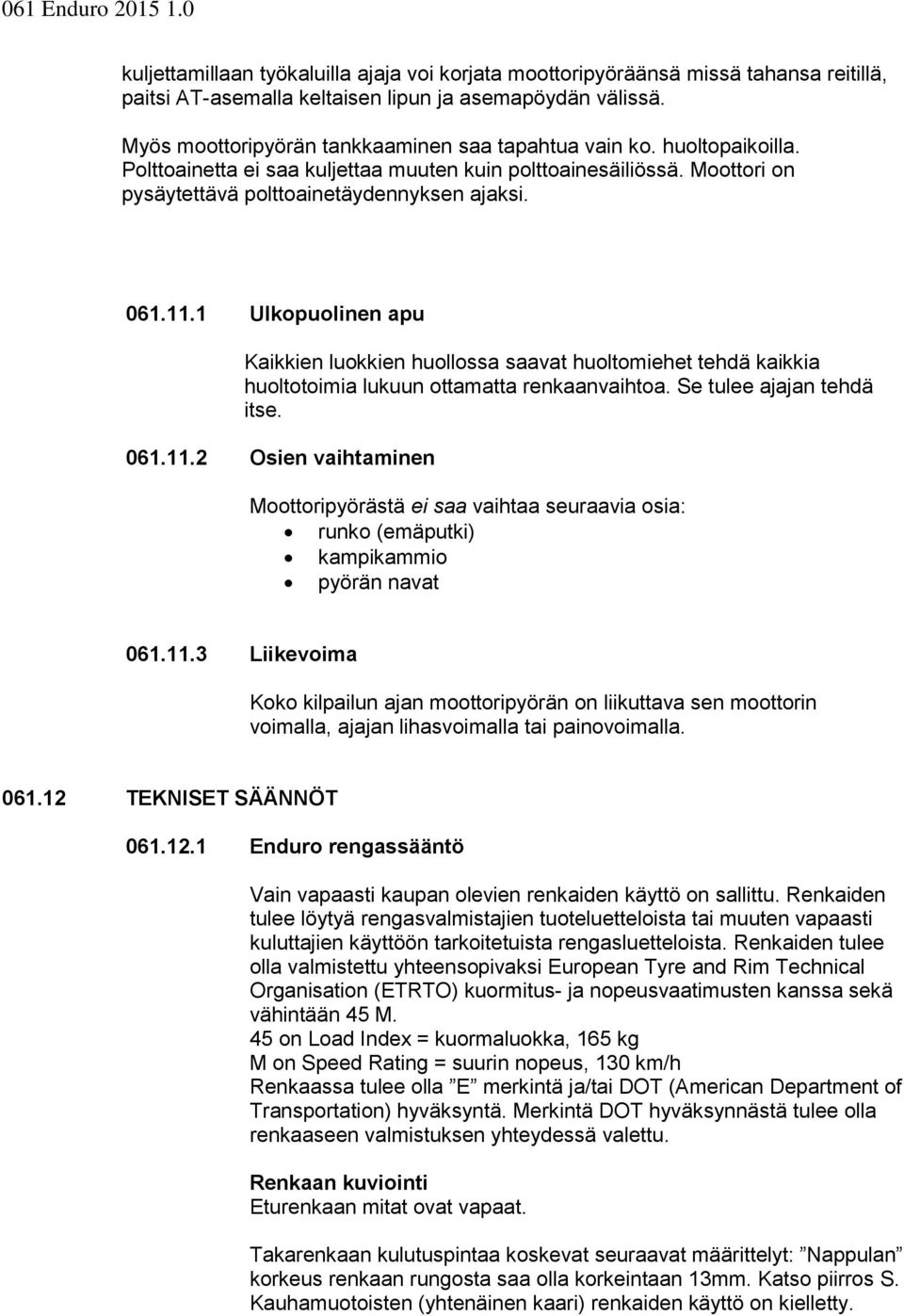 1 Ulkopuolinen apu Kaikkien luokkien huollossa saavat huoltomiehet tehdä kaikkia huoltotoimia lukuun ottamatta renkaanvaihtoa. Se tulee ajajan tehdä itse. 061.11.