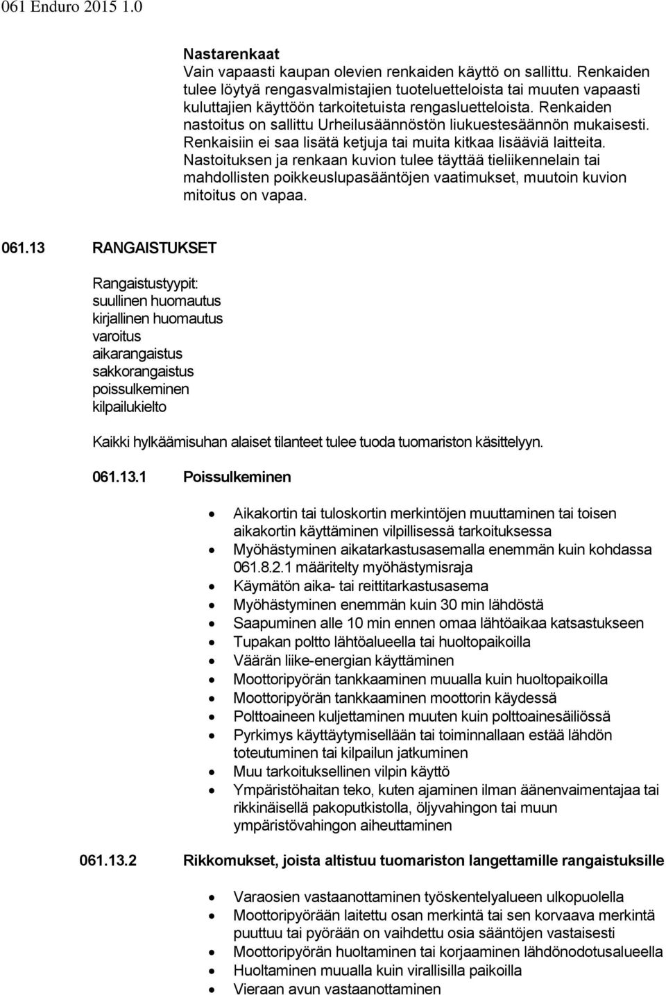 Renkaiden nastoitus on sallittu Urheilusäännöstön liukuestesäännön mukaisesti. Renkaisiin ei saa lisätä ketjuja tai muita kitkaa lisääviä laitteita.