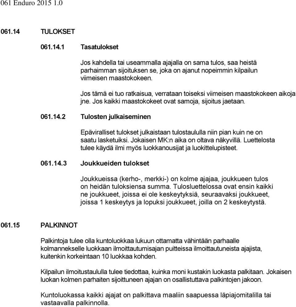 2 Tulosten julkaiseminen Epäviralliset tulokset julkaistaan tulostaululla niin pian kuin ne on saatu lasketuiksi. Jokaisen MK:n aika on oltava näkyvillä.