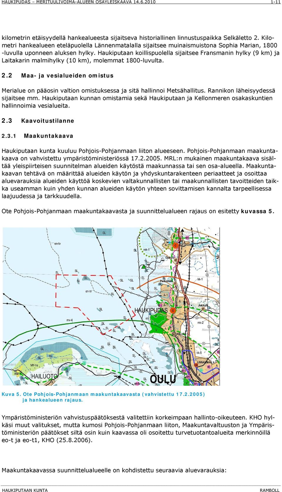 Haukiputaan koillispuolella sijaitsee Fransmanin hylky (9 km) ja Laitakarin malmihylky (10 km), molemmat 1800-luvulta. 2.