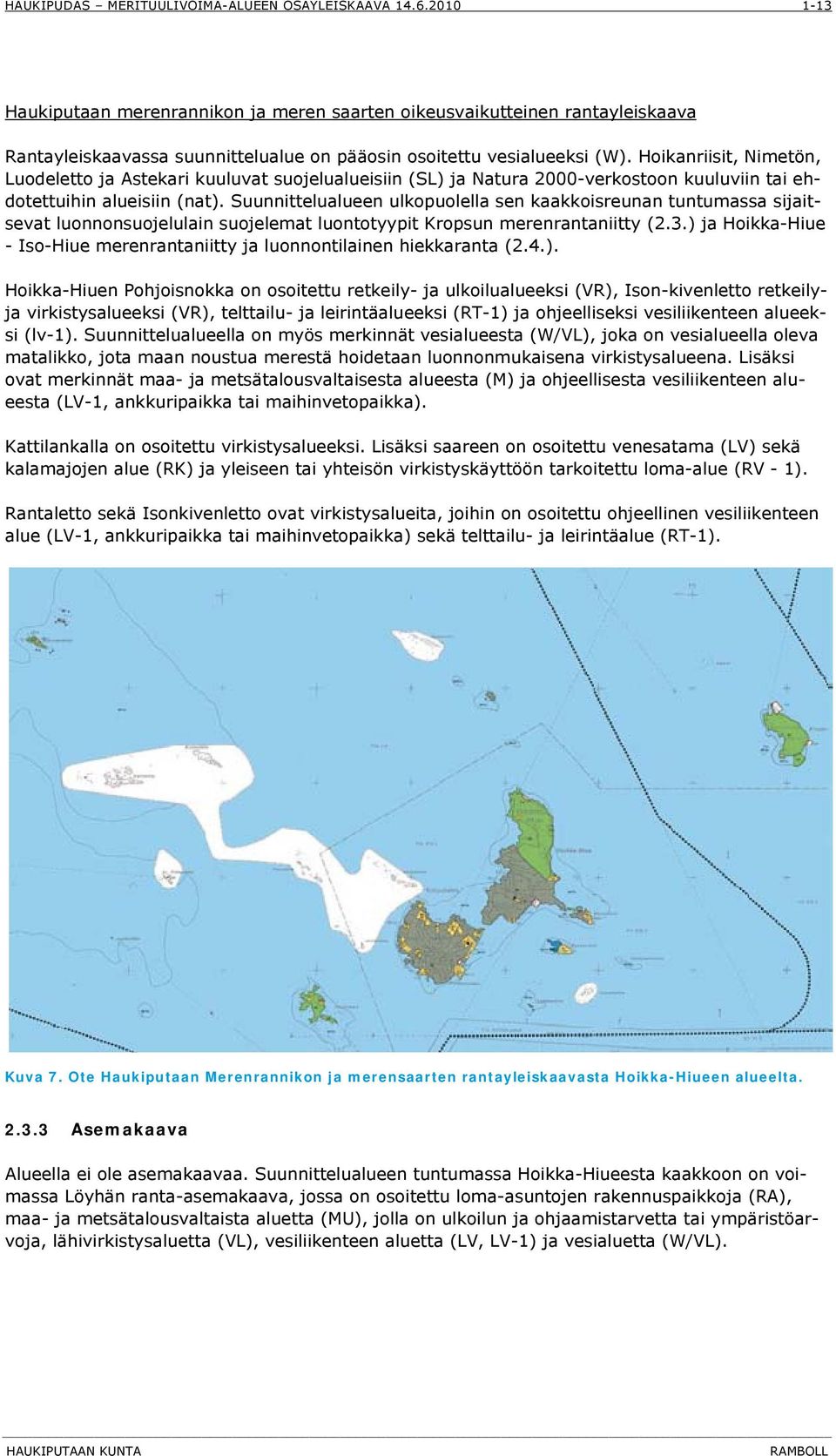 Suunnittelualueen ulkopuolella sen kaakkoisreunan tuntumassa sijaitsevat luonnonsuojelulain suojelemat luontotyypit Kropsun merenrantaniitty (2.3.