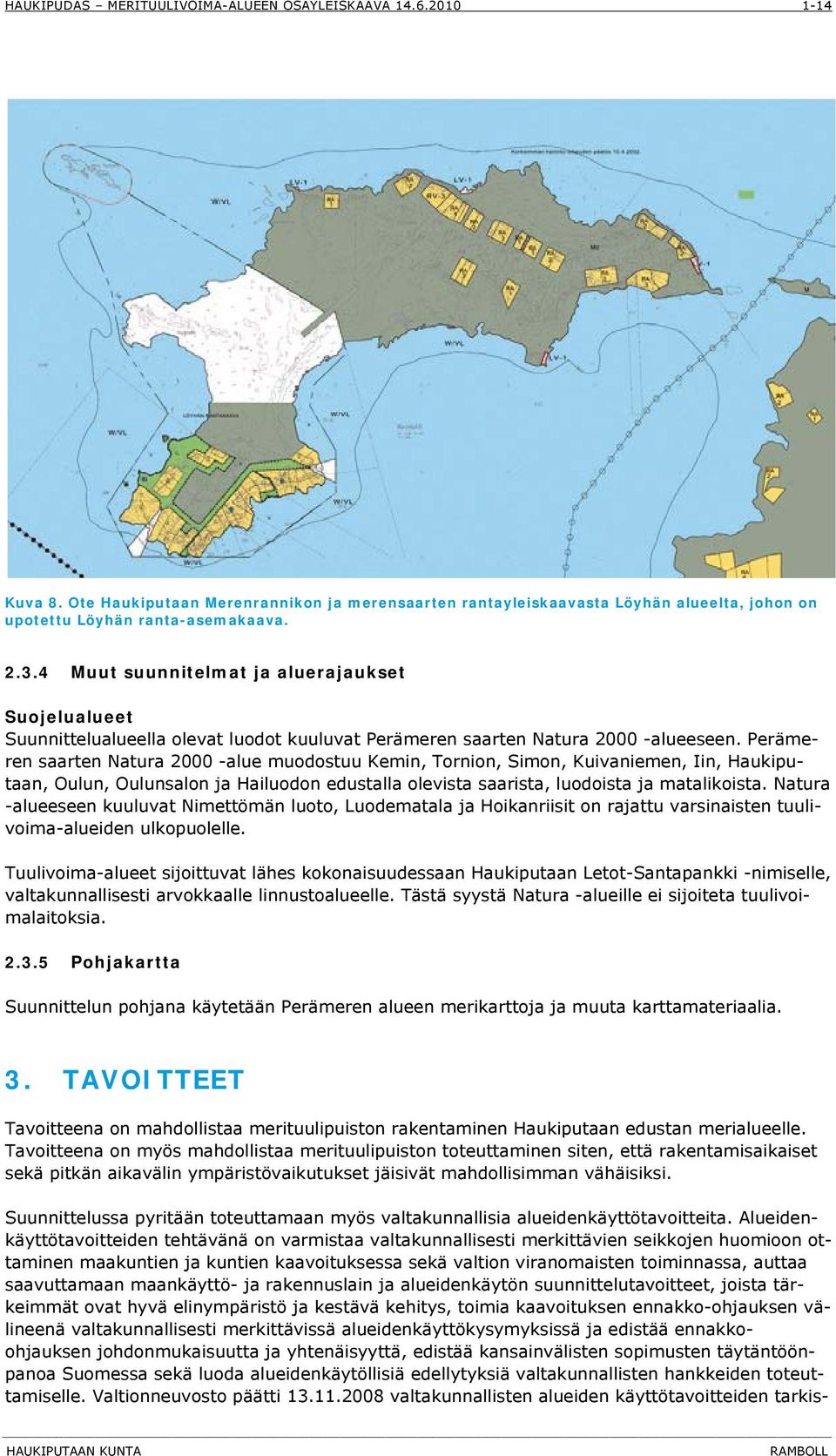 Perämeren saarten Natura 2000 -alue muodostuu Kemin, Tornion, Simon, Kuivaniemen, Iin, Haukiputaan, Oulun, Oulunsalon ja Hailuodon edustalla olevista saarista, luodoista ja matalikoista.