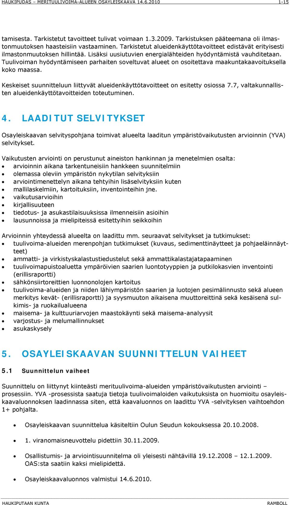 Tuulivoiman hyödyntämiseen parhaiten soveltuvat alueet on osoitettava maakuntakaavoituksella koko maassa. Keskeiset suunnitteluun liittyvät alueidenkäyttötavoitteet on esitetty osiossa 7.