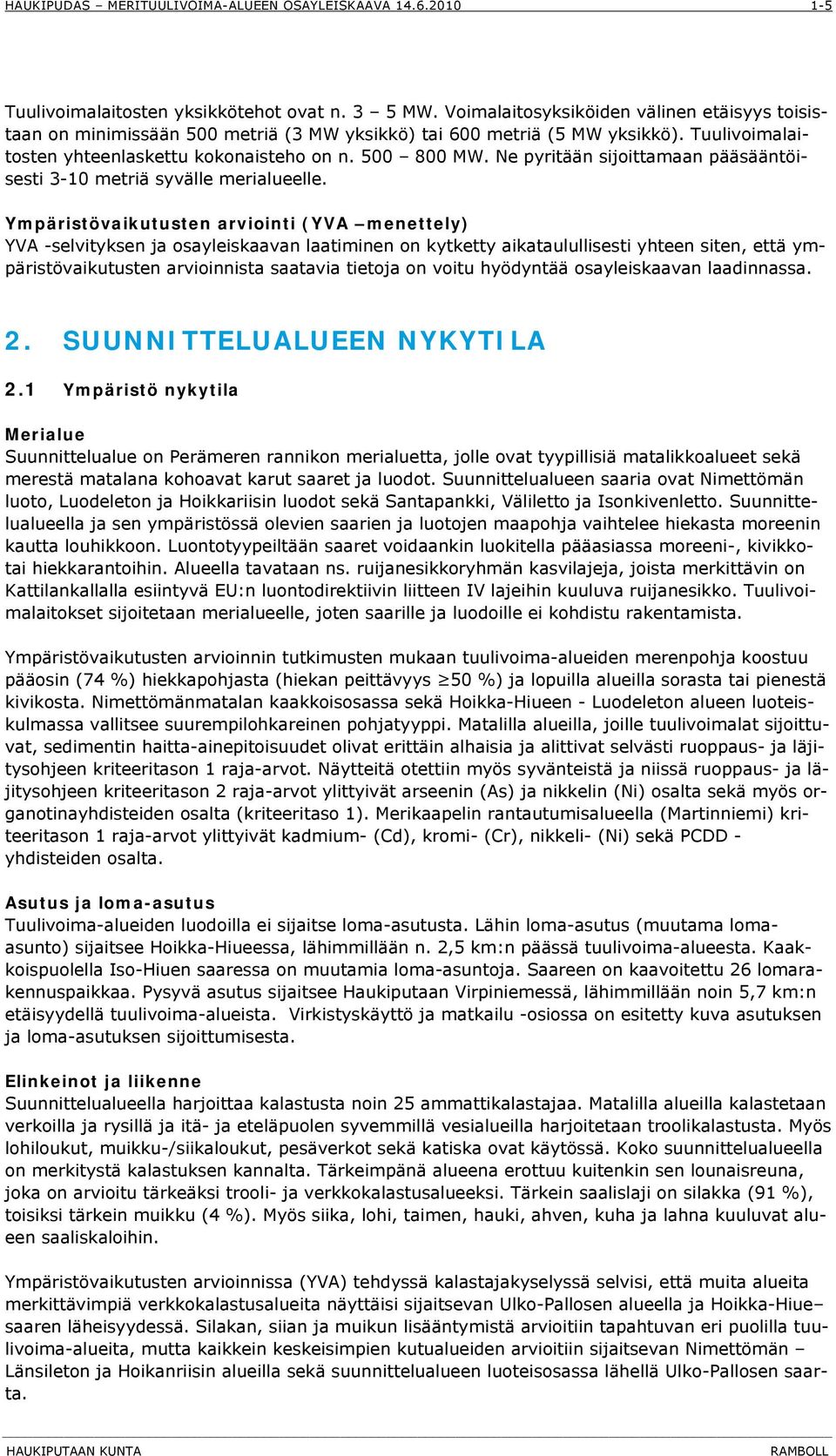 Ympäristövaikutusten arviointi (YVA menettely) YVA -selvityksen ja osayleiskaavan laatiminen on kytketty aikataulullisesti yhteen siten, että ympäristövaikutusten arvioinnista saatavia tietoja on