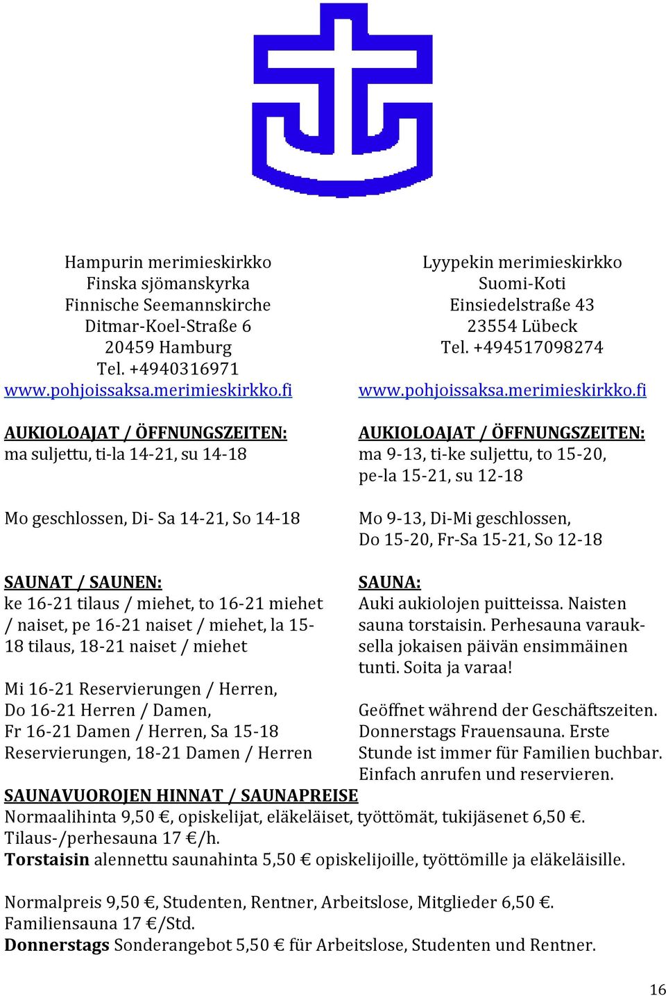 fi AUKIOLOAJAT / ÖFFNUNGSZEITEN: ma suljettu, ti-la 14-21, su 14-18 Mo geschlossen, Di- Sa 14-21, So 14-18 Lyypekin merimieskirkko Suomi-Koti Einsiedelstraße 43 23554 Lübeck Tel. +494517098274 www.