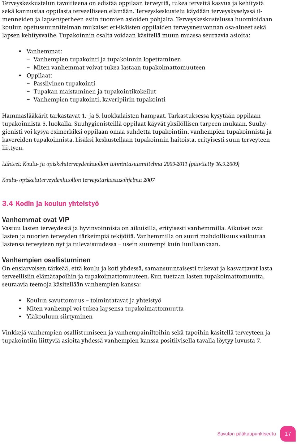 Terveyskeskustelussa huomioidaan koulun opetussuunnitelman mukaiset eri-ikäisten oppilaiden terveysneuvonnan osa-alueet sekä lapsen kehitysvaihe.