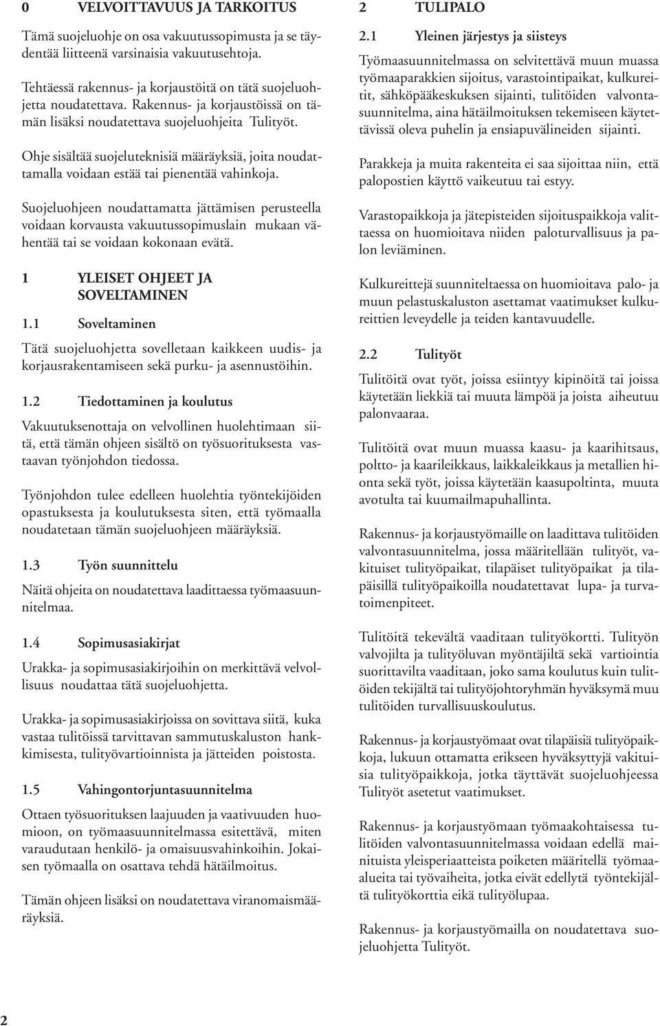 Suojeluohjeen noudattamatta jättämisen perusteella voidaan korvausta vakuutussopimuslain mukaan vähentää tai se voidaan kokonaan evätä. 1 YLEISET OHJEET JA SOVELTAMINEN 1.