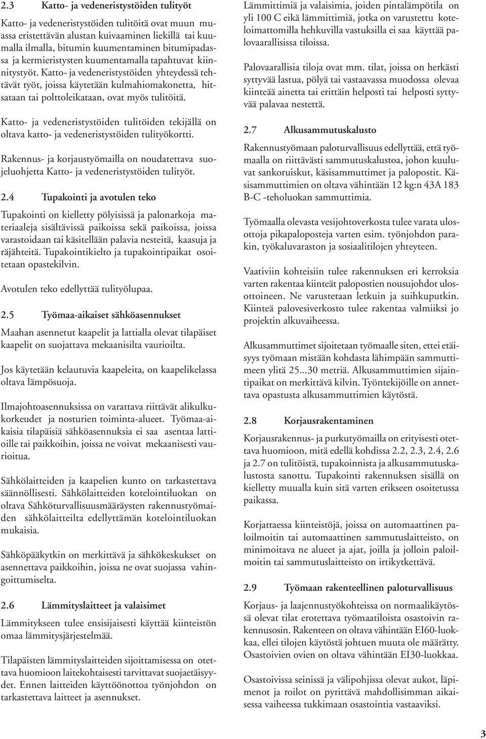 Katto- ja vedeneristystöiden yhteydessä tehtävät työt, joissa käytetään kulmahiomakonetta, hitsataan tai polttoleikataan, ovat myös tulitöitä.