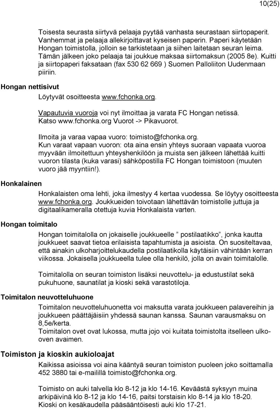 Kuitti ja siirtopaperi faksataan (fax 530 62 669 ) Suomen Palloliiton Uudenmaan piiriin. Hongan nettisivut Löytyvät osoitteesta www.fchonka.org.