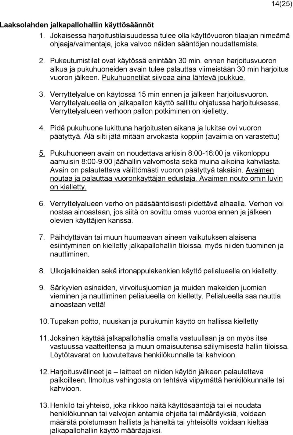 Pukuhuonetilat siivoaa aina lähtevä joukkue. 3. Verryttelyalue on käytössä 15 min ennen ja jälkeen harjoitusvuoron. Verryttelyalueella on jalkapallon käyttö sallittu ohjatussa harjoituksessa.