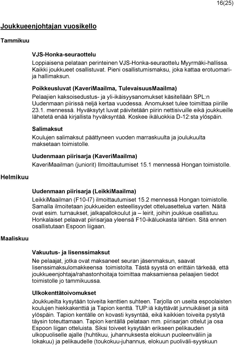 Poikkeusluvat (KaveriMaailma, TulevaisuusMaailma) Pelaajien kaksoisedustus ja yli ikäisyysanomukset käsitellään SPL:n Uudenmaan piirissä neljä kertaa vuodessa. Anomukset tulee toimittaa piirille 23.1.