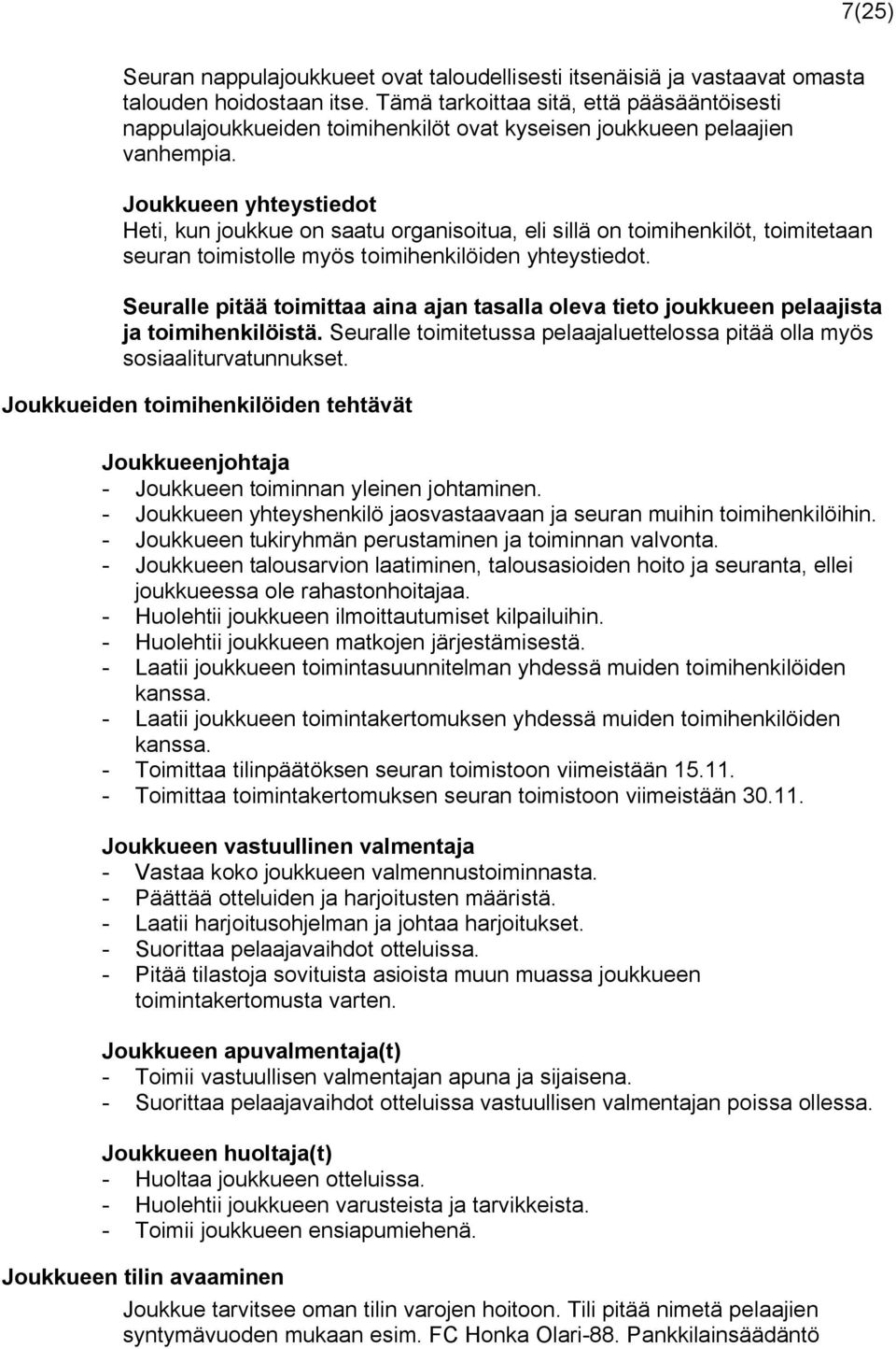 Joukkueen yhteystiedot Heti, kun joukkue on saatu organisoitua, eli sillä on toimihenkilöt, toimitetaan seuran toimistolle myös toimihenkilöiden yhteystiedot.