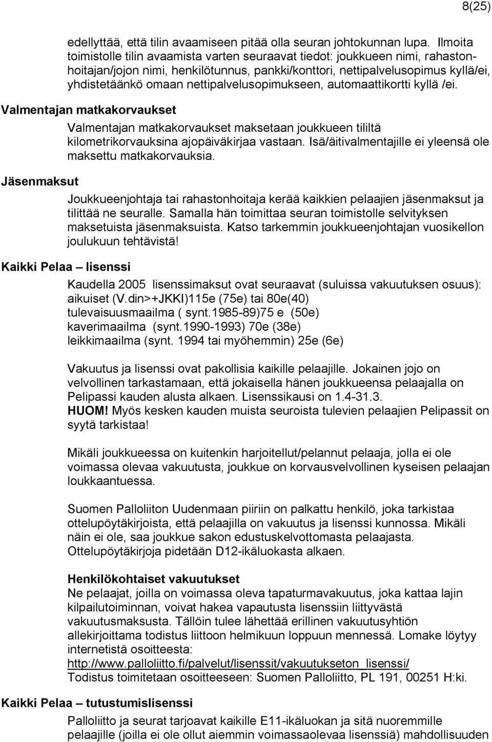 nettipalvelusopimukseen, automaattikortti kyllä /ei. Valmentajan matkakorvaukset Valmentajan matkakorvaukset maksetaan joukkueen tililtä kilometrikorvauksina ajopäiväkirjaa vastaan.