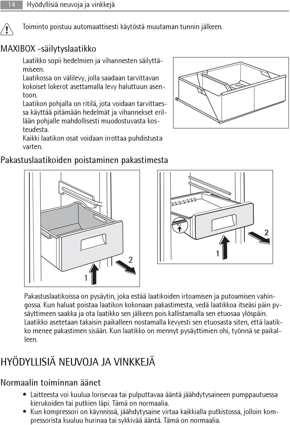 Laatikon pohjalla on ritilä, jota voidaan tarvittaessa käyttää pitämään hedelmät ja vihannekset erillään pohjalle mahdollisesti muodostuvasta kosteudesta.