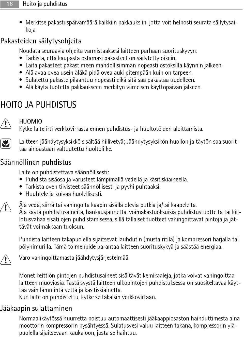Laita pakasteet pakastimeen mahdollisimman nopeasti ostoksilla käynnin jälkeen. Älä avaa ovea usein äläkä pidä ovea auki pitempään kuin on tarpeen.