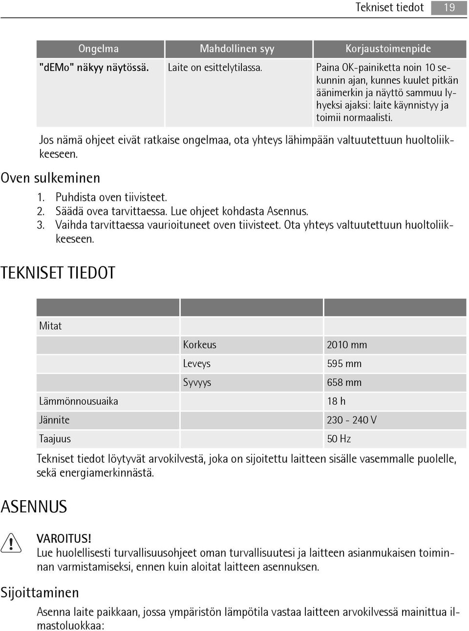 Jos nämä ohjeet eivät ratkaise ongelmaa, ota yhteys lähimpään valtuutettuun huoltoliikkeeseen. Oven sulkeminen 1. Puhdista oven tiivisteet. 2. Säädä ovea tarvittaessa. Lue ohjeet kohdasta Asennus. 3.