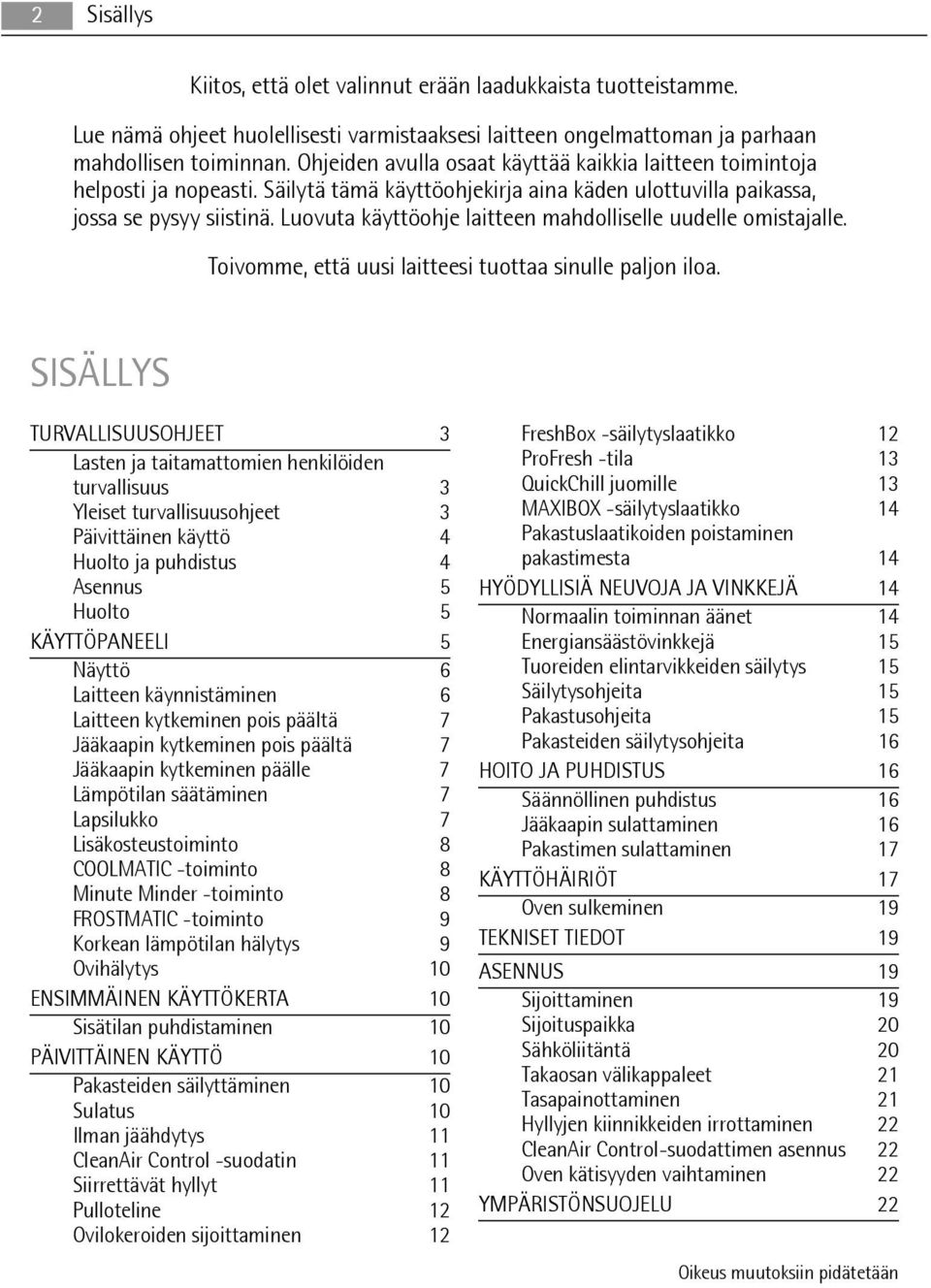 Luovuta käyttöohje laitteen mahdolliselle uudelle omistajalle. Toivomme, että uusi laitteesi tuottaa sinulle paljon iloa.