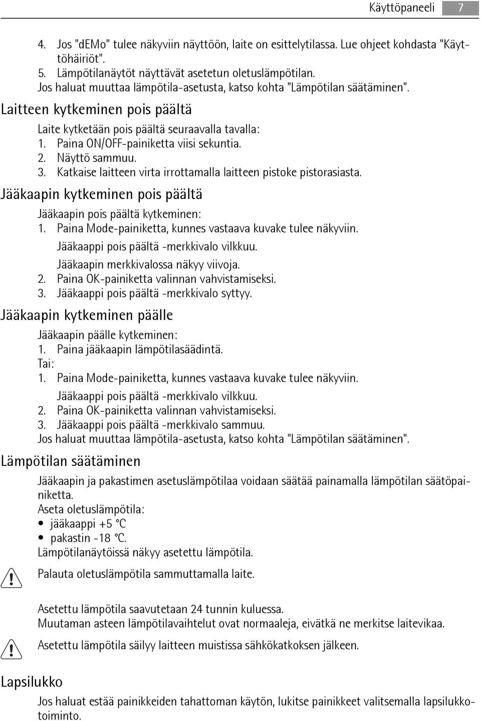 2. Näyttö sammuu. 3. Katkaise laitteen virta irrottamalla laitteen pistoke pistorasiasta. Jääkaapin kytkeminen pois päältä Jääkaapin pois päältä kytkeminen: 1.