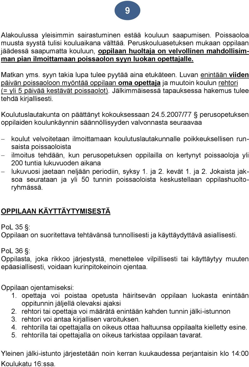 syyn takia lupa tulee pyytää aina etukäteen. Luvan enintään viiden päivän poissaoloon myöntää oppilaan oma opettaja ja muutoin koulun rehtori (= yli 5 päivää kestävät poissaolot).