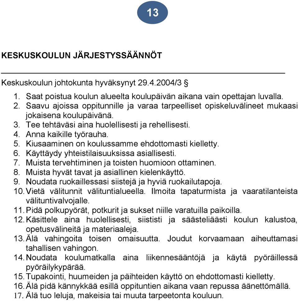 Muista tervehtiminen ja toisten huomioon ottaminen. 8. Muista hyvät tavat ja asiallinen kielenkäyttö. 9. Noudata ruokaillessasi siistejä ja hyviä ruokailutapoja. 10.