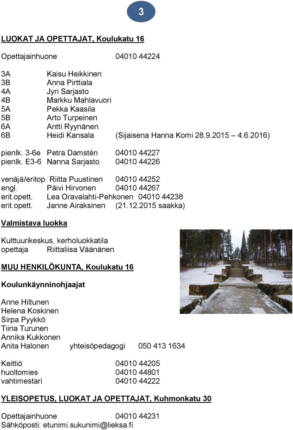 Päivi Hirvonen 04010 44267 erit.opett. Lea Oravalahti-Pehkonen 04010 44238 erit.opett. Janne Airaksinen (21.12.
