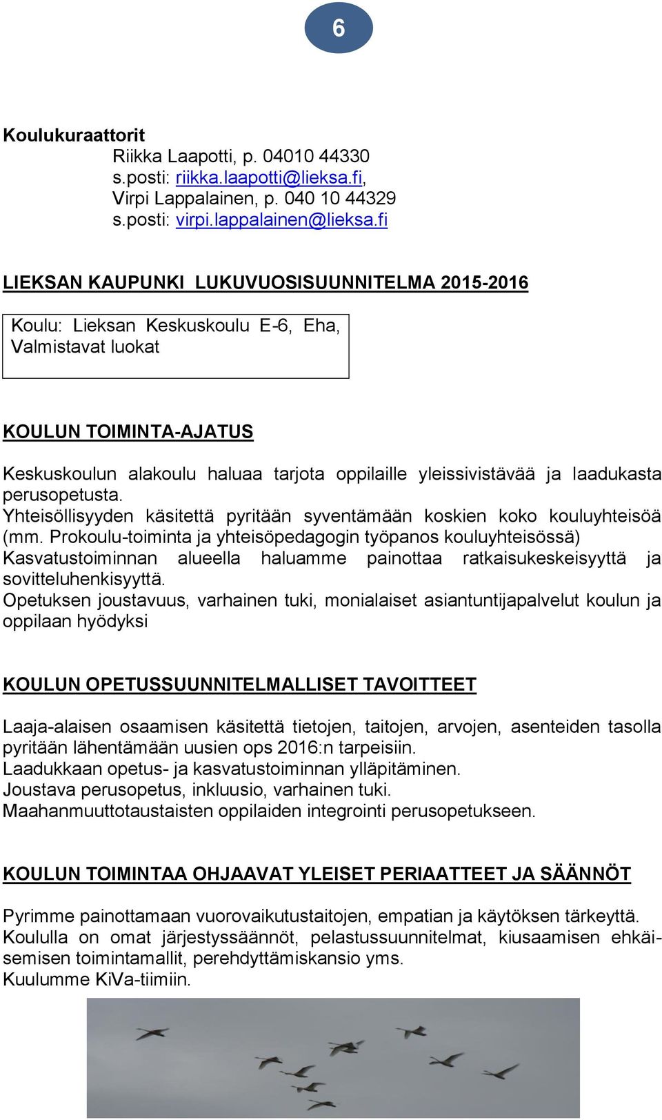 laadukasta perusopetusta. Yhteisöllisyyden käsitettä pyritään syventämään koskien koko kouluyhteisöä (mm.