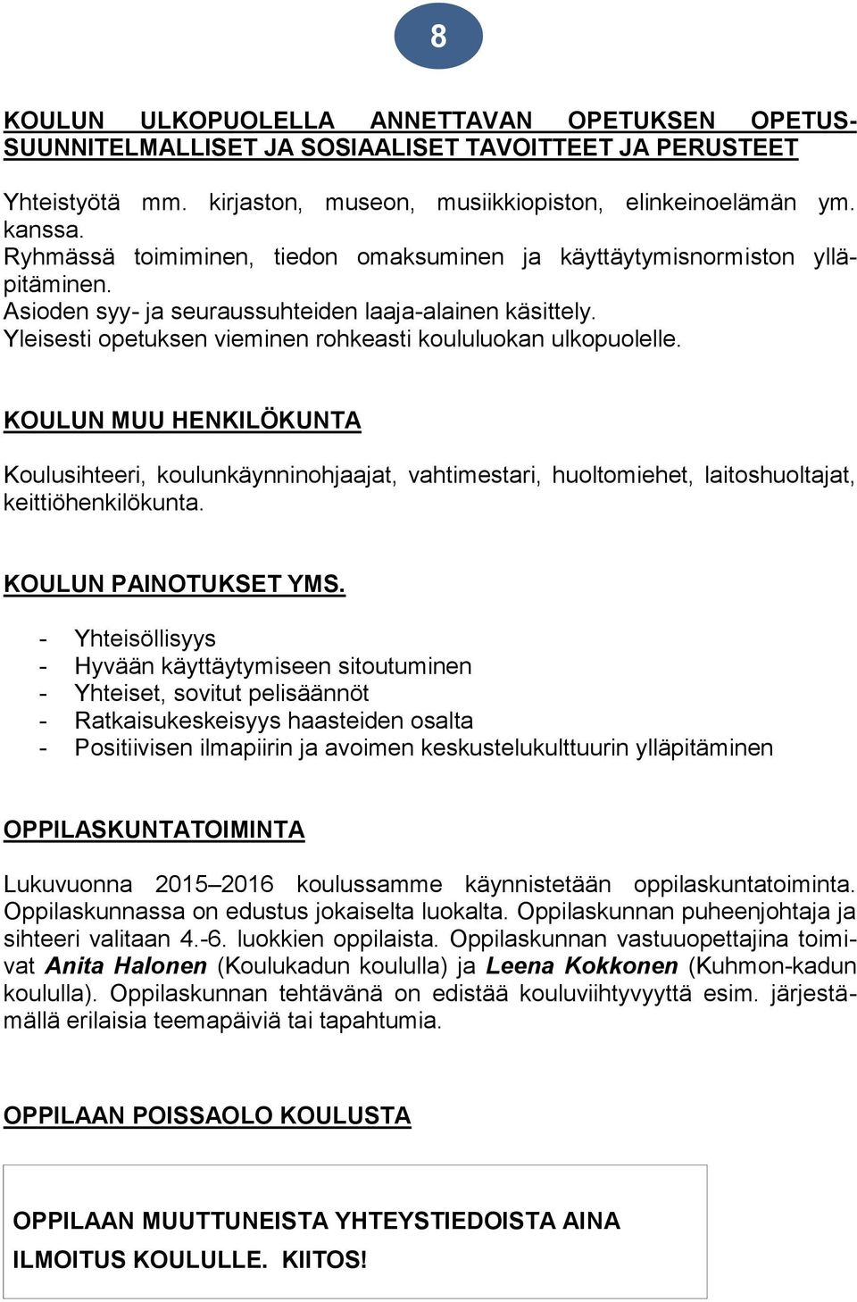 Yleisesti opetuksen vieminen rohkeasti koululuokan ulkopuolelle. KOULUN MUU HENKILÖKUNTA Koulusihteeri, koulunkäynninohjaajat, vahtimestari, huoltomiehet, laitoshuoltajat, keittiöhenkilökunta.