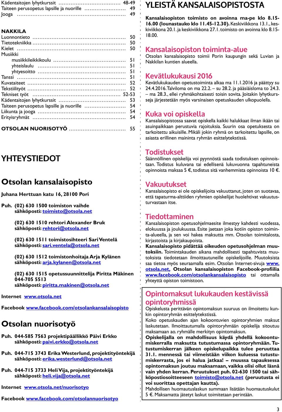 YHTEYSTIEDOT Otsolan kansalaisopisto Juhana Herttuan katu 16, 28100 Pori Puh. (02) 630 1500 toimiston vaihde sähköposti: toimisto@otsola.