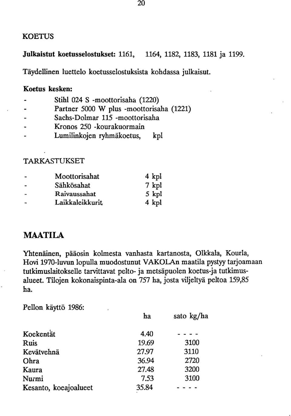Moottorisahat Sähkösahat Raivaussahat Laildcaleikkurit 4 kpl 7 kpl 5 kpl 4 kpl MAATILA Yhtenäinen, pääosin kolmesta vanhasta kartanosta, Olkkala, Kourla, Hovi 1970-luvun lopulla muodostunut VAKOLAn