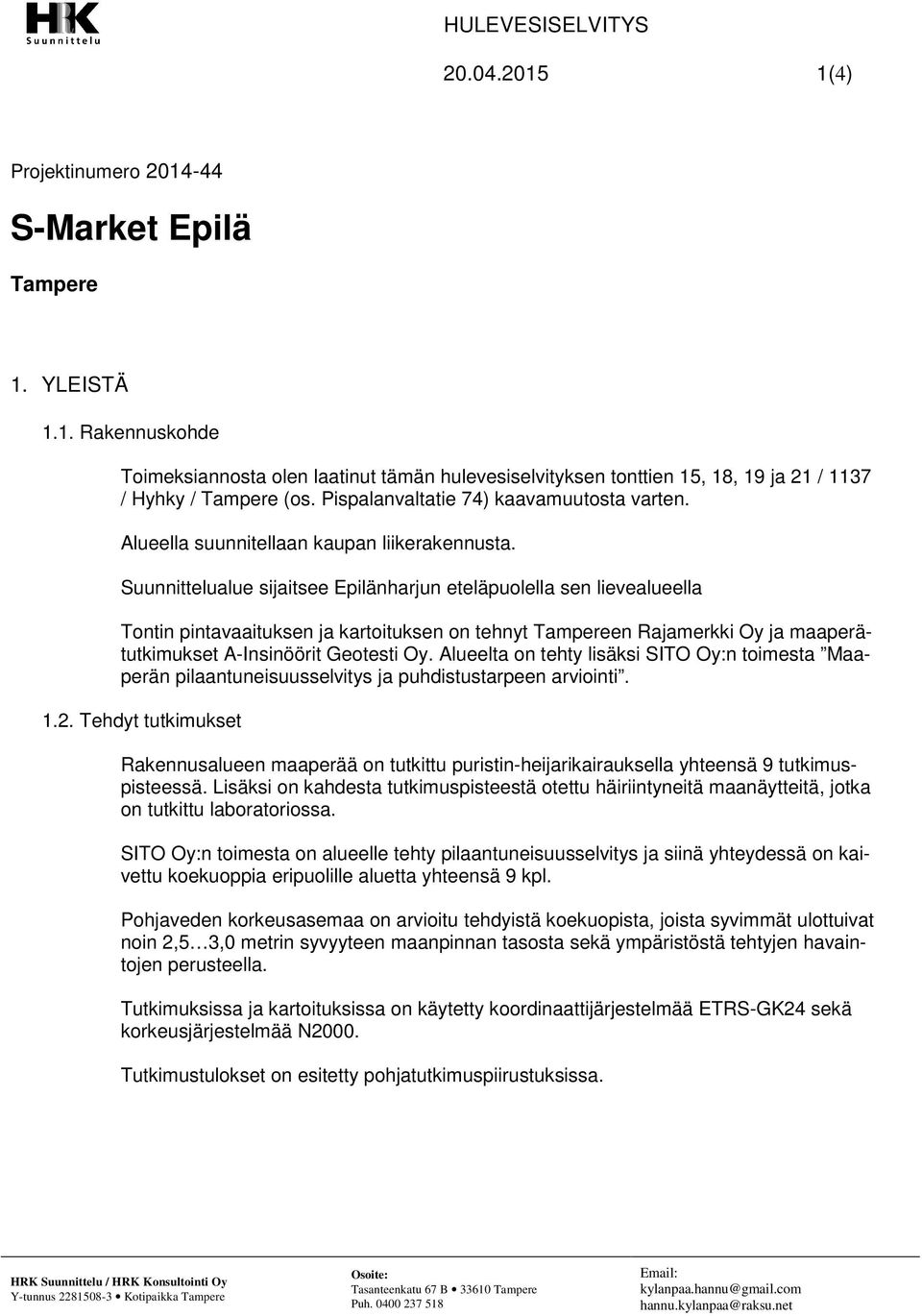 Suunnittelualue sijaitsee Epilänharjun eteläpuolella sen lievealueella Tontin pintavaaituksen ja kartoituksen on tehnyt Tampereen Rajamerkki Oy ja maaperätutkimukset A-Insinöörit Geotesti Oy.