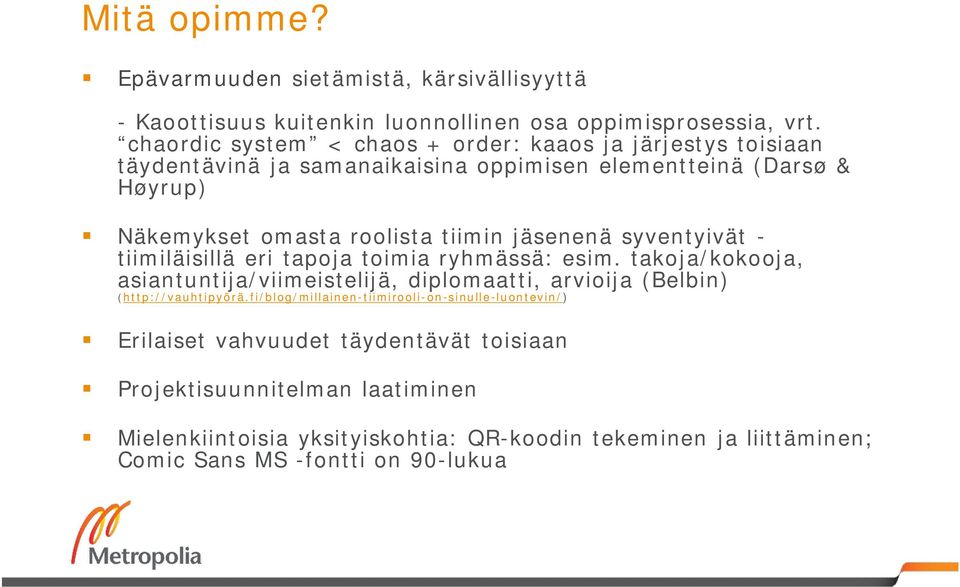 jäsenenä syventyivät - tiimiläisillä eri tapoja toimia ryhmässä: esim. takoja/kokooja, asiantuntija/viimeistelijä, diplomaatti, arvioija (Belbin) (http://vauhtipyörä.