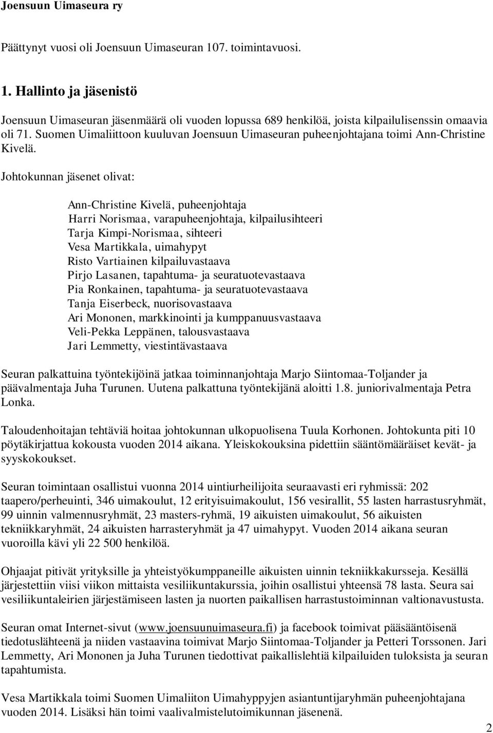 Johtokunnan jäsenet olivat: Ann-Christine Kivelä, puheenjohtaja Harri Norismaa, varapuheenjohtaja, kilpailusihteeri Tarja Kimpi-Norismaa, sihteeri Vesa Martikkala, uimahypyt Risto Vartiainen