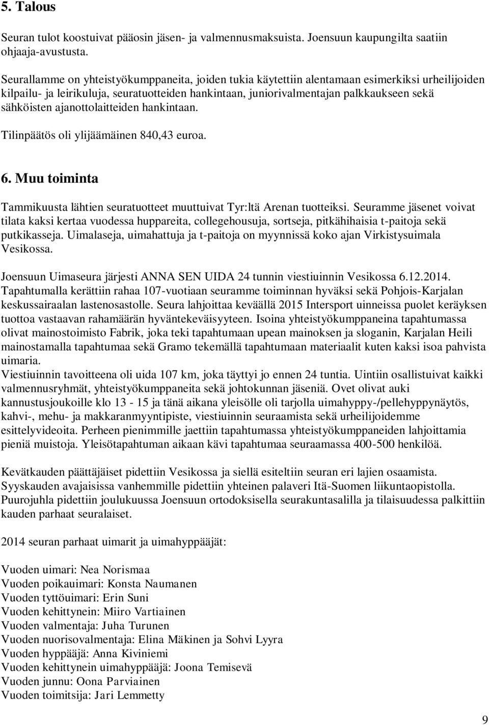 ajanottolaitteiden hankintaan. Tilinpäätös oli ylijäämäinen 840,43 euroa. 6. Muu toiminta Tammikuusta lähtien seuratuotteet muuttuivat Tyr:ltä Arenan tuotteiksi.