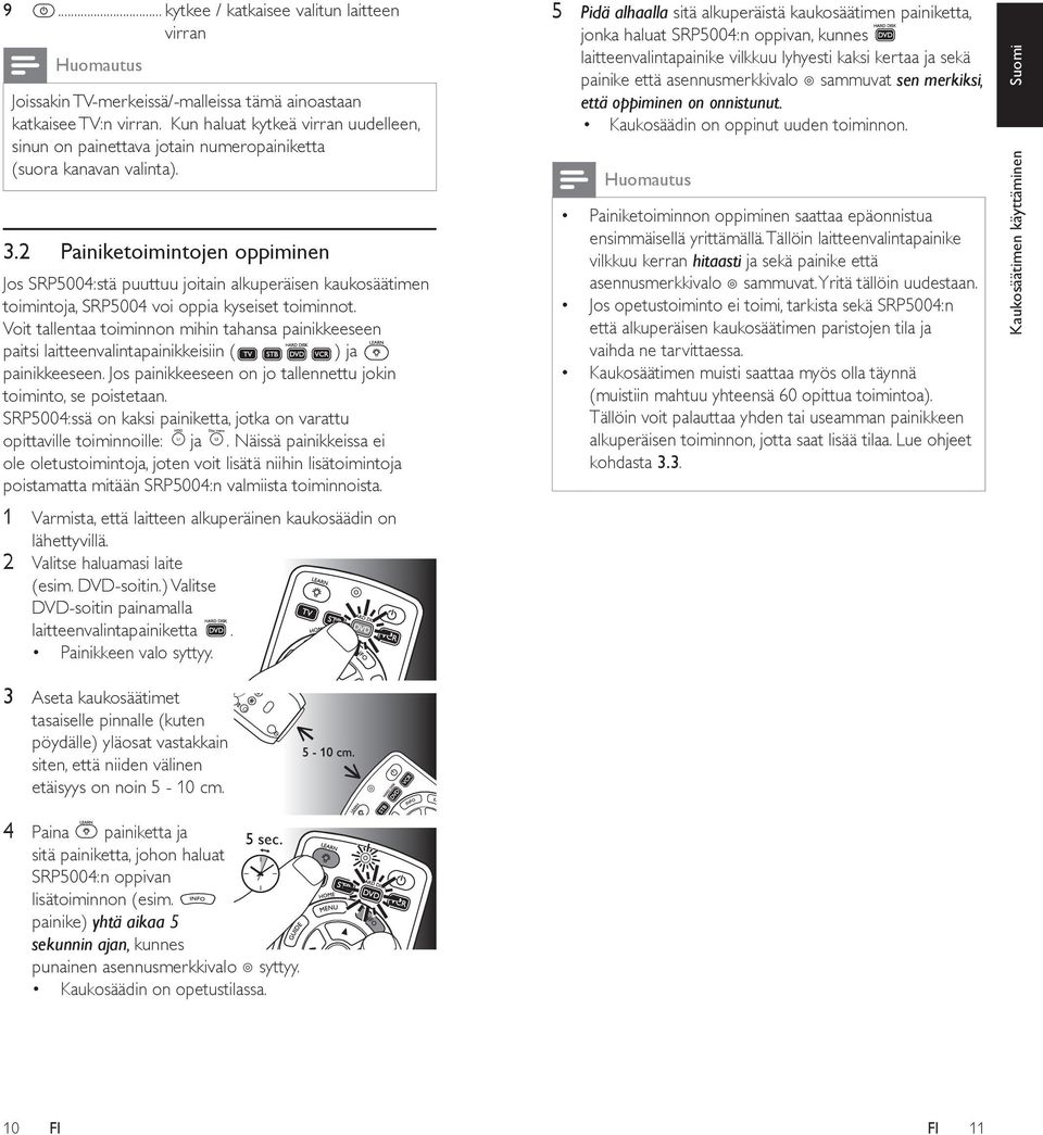 2 Painiketoimintojen oppiminen Jos SRP5004:stä puuttuu joitain alkuperäisen kaukosäätimen toimintoja, SRP5004 voi oppia kyseiset toiminnot.