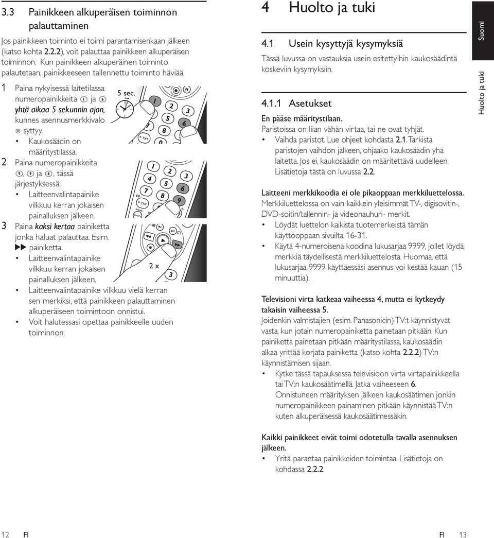 1 Paina nykyisessä laitetilassa numeropainikkeita ja yhtä aikaa 5 sekunnin ajan, kunnes asennusmerkkivalo syttyy. Kaukosäädin on määritystilassa. 2 Paina numeropainikkeita, ja, tässä järjestyksessä.