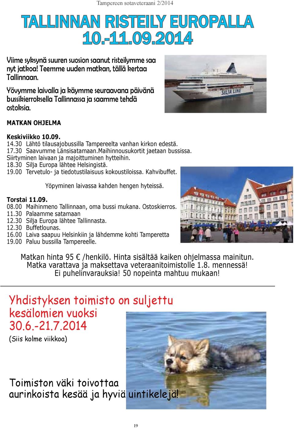 17.30 Saavumme Länsisatamaan.Maihinnousukortit jaetaan bussissa. Siirtyminen laivaan ja majoittuminen hytteihin. 18.30 Silja Europa lähtee Helsingistä. 19.