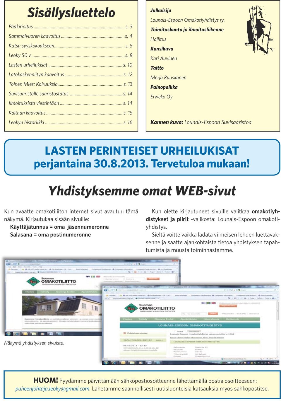 Toimituskunta ja ilmoitusliikenne Hallitus Kansikuva Kari Auvinen Taitto Merja Ruuskanen Painopaikka Erweko Oy Kannen kuva: Lounais-Espoon Suvisaaristoa LASTEN PERINTEISET URHEILUKISAT perjantaina 30.