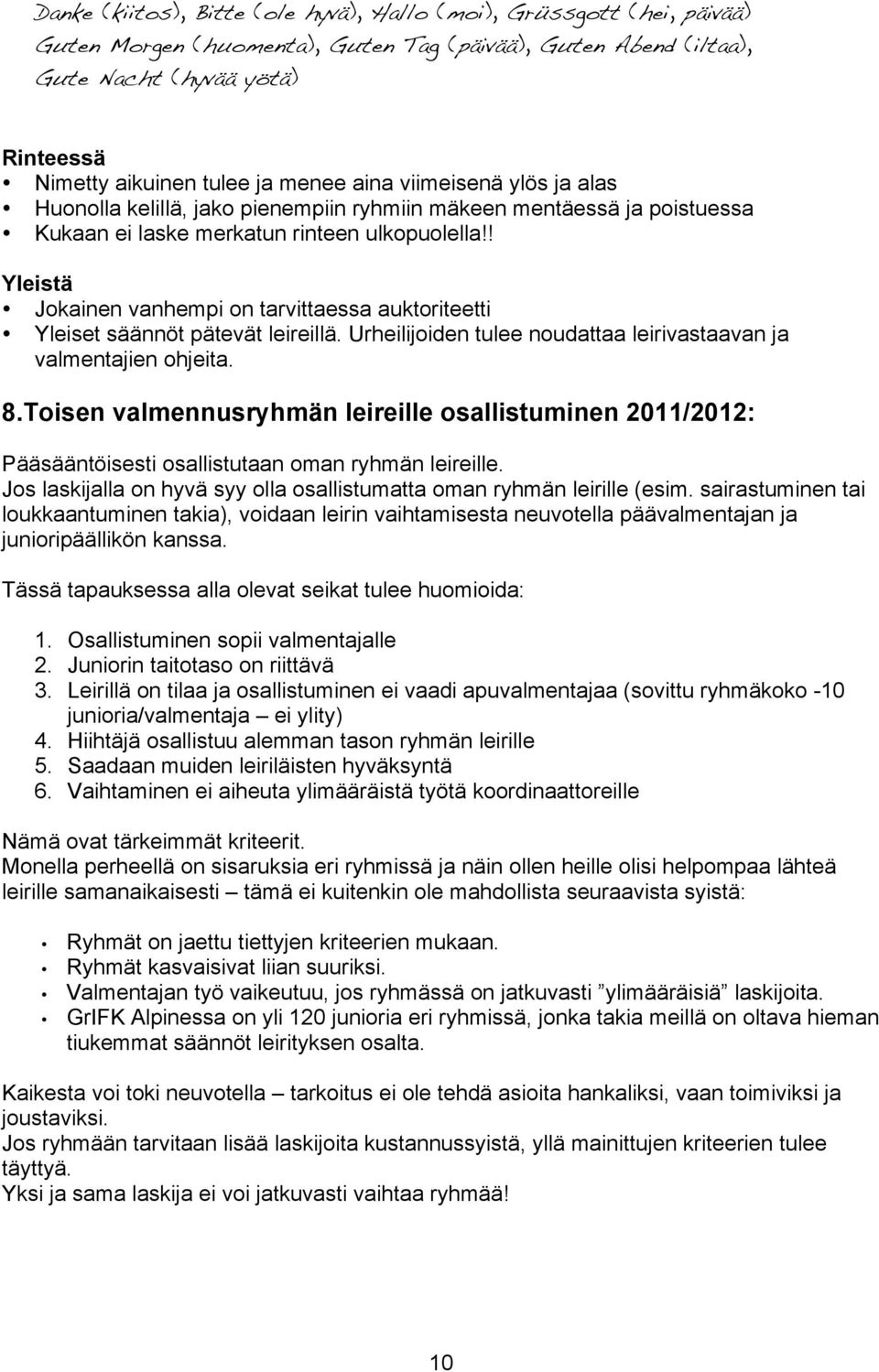 ! Yleistä Jokainen vanhempi on tarvittaessa auktoriteetti Yleiset säännöt pätevät leireillä. Urheilijoiden tulee noudattaa leirivastaavan ja valmentajien ohjeita. 8.