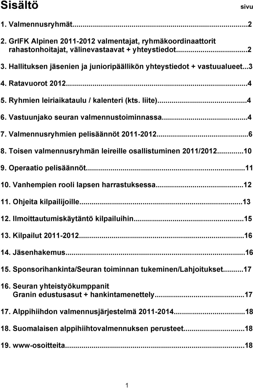 Valmennusryhmien pelisäännöt 2011-2012...6 8. Toisen valmennusryhmän leireille osallistuminen 2011/2012...10 9. Operaatio pelisäännöt...11 10. Vanhempien rooli lapsen harrastuksessa...12 11.