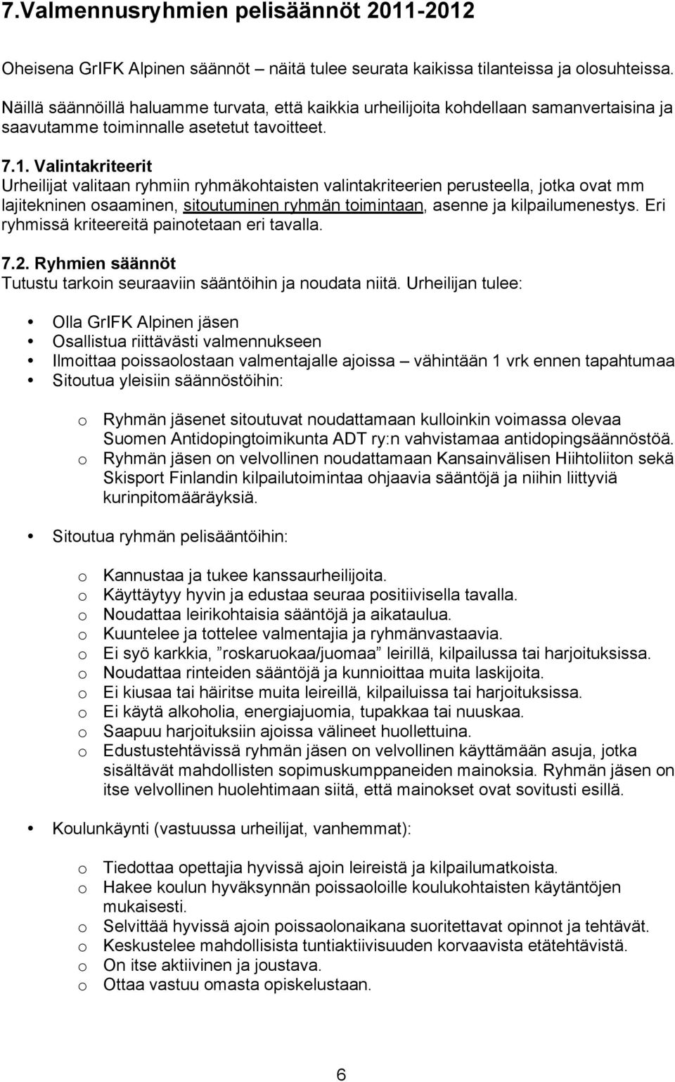 Valintakriteerit Urheilijat valitaan ryhmiin ryhmäkohtaisten valintakriteerien perusteella, jotka ovat mm lajitekninen osaaminen, sitoutuminen ryhmän toimintaan, asenne ja kilpailumenestys.