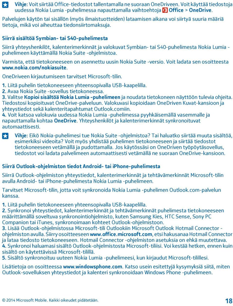 Siirrä sisältöä Symbian- tai S40-puhelimesta Siirrä yhteyshenkilöt, kalenterimerkinnät ja valokuvat Symbian- tai S40-puhelimesta Nokia Lumia - puhelimeen käyttämällä Nokia Suite -ohjelmistoa.