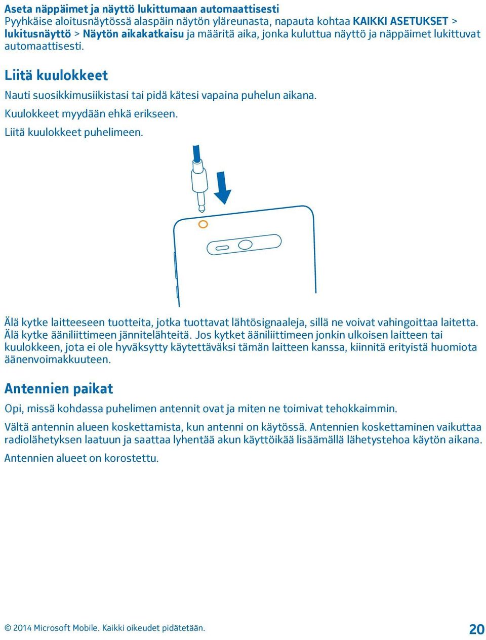 Liitä kuulokkeet puhelimeen. Älä kytke laitteeseen tuotteita, jotka tuottavat lähtösignaaleja, sillä ne voivat vahingoittaa laitetta. Älä kytke ääniliittimeen jännitelähteitä.