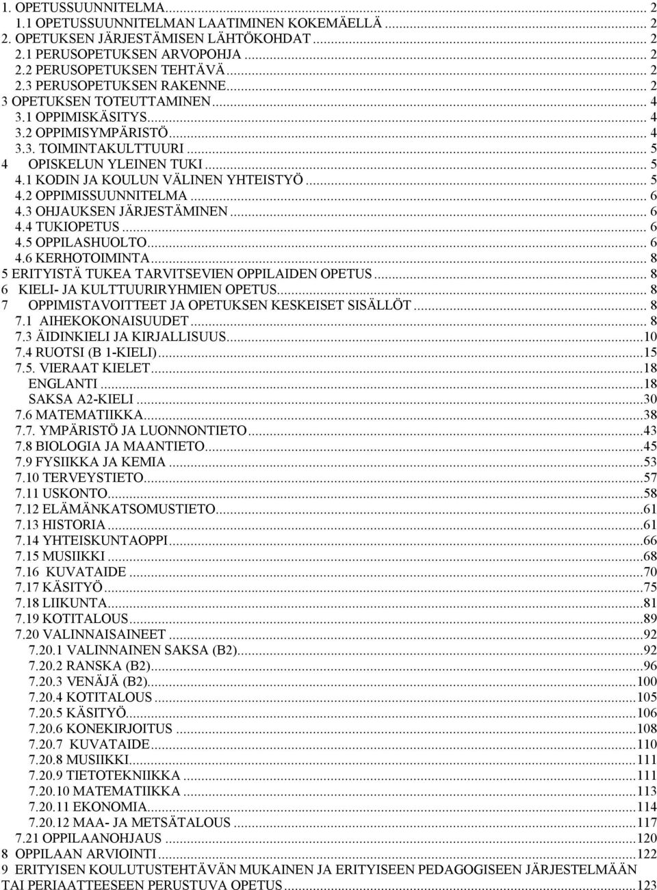 .. 6 4.3 OHJAUKSEN JÄRJESTÄMINEN... 6 4.4 TUKIOPETUS... 6 4.5 OPPILASHUOLTO... 6 4.6 KERHOTOIMINTA... 8 5 ERITYISTÄ TUKEA TARVITSEVIEN OPPILAIDEN OPETUS... 8 6 KIELI- JA KULTTUURIRYHMIEN OPETUS.