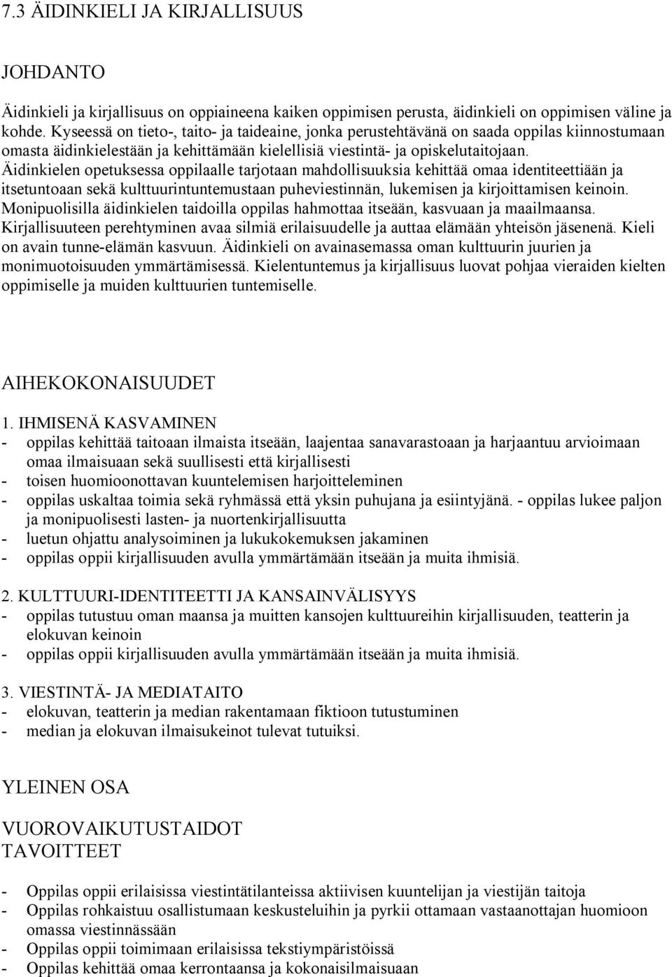 Äidinkielen opetuksessa oppilaalle tarjotaan mahdollisuuksia kehittää omaa identiteettiään ja itsetuntoaan sekä kulttuurintuntemustaan puheviestinnän, lukemisen ja kirjoittamisen keinoin.