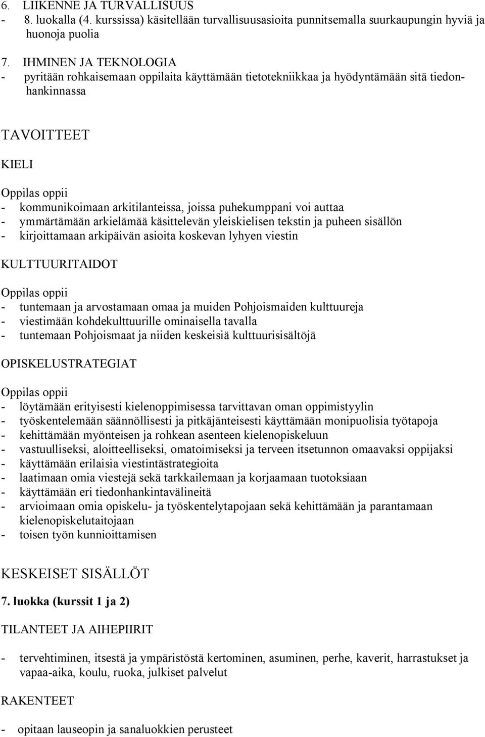 puhekumppani voi auttaa - ymmärtämään arkielämää käsittelevän yleiskielisen tekstin ja puheen sisällön - kirjoittamaan arkipäivän asioita koskevan lyhyen viestin KULTTUURITAIDOT Oppilas oppii -